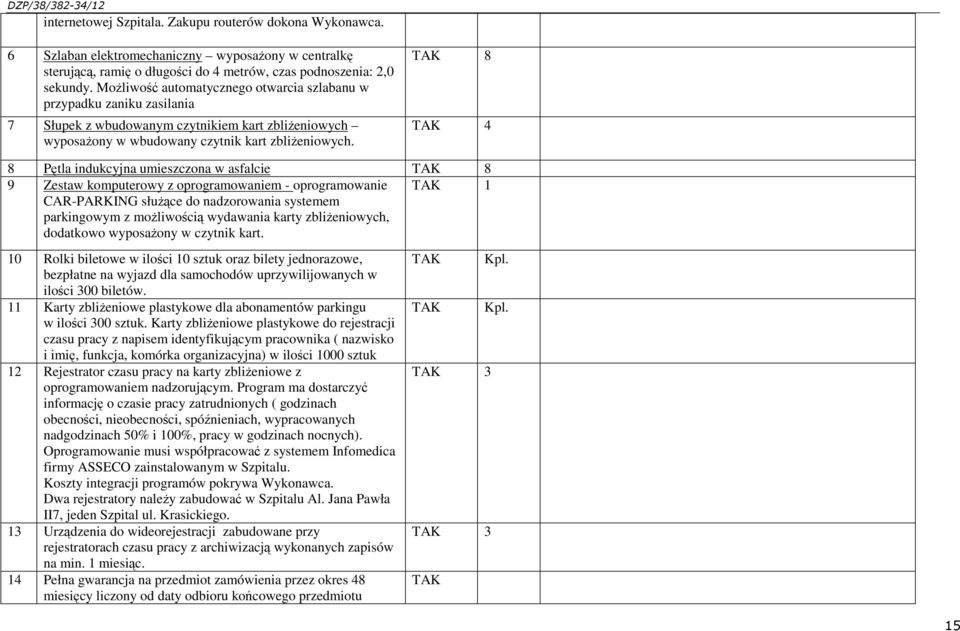 TAK 8 TAK 4 8 Pętla indukcyjna umieszczona w asfalcie TAK 8 9 Zestaw komputerowy z oprogramowaniem - oprogramowanie CAR-PARKING służące do nadzorowania systemem parkingowym z możliwością wydawania