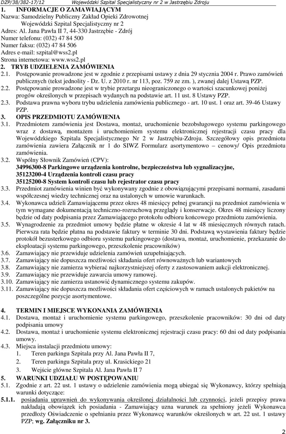 Jana Pawła II 7, 44-330 Jastrzębie - Zdrój Numer telefonu: (032) 47 84 500 Numer faksu: (032) 47 84 506 Adres e-mail: szpital@wss2.pl Strona internetowa: www.wss2.pl 2. TRYB UDZIELENIA ZAMÓWIENIA 2.1.