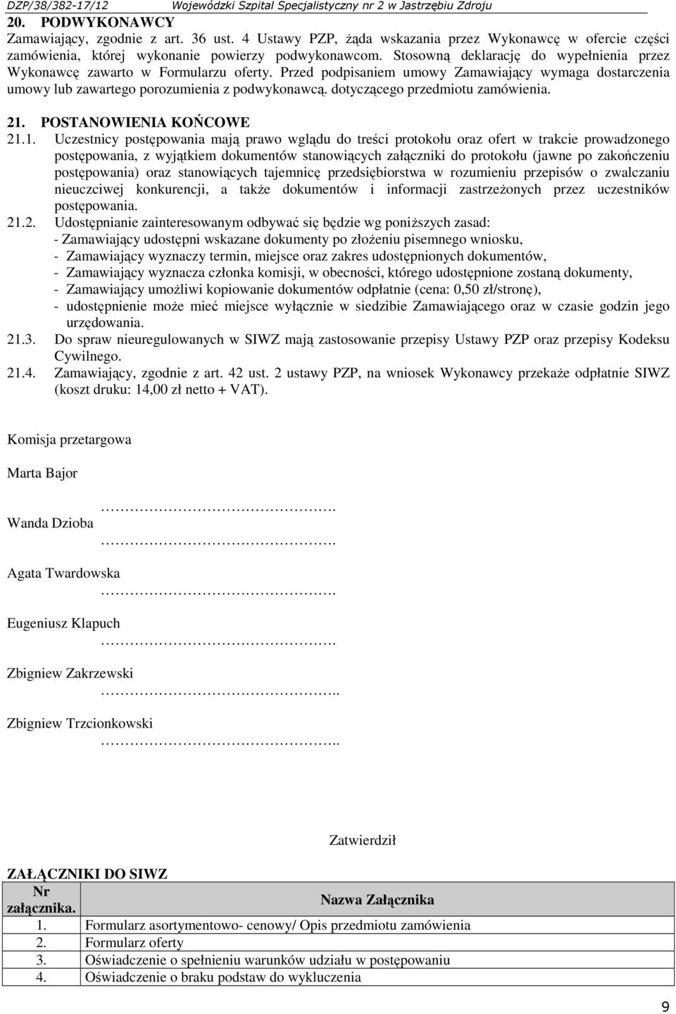 Przed podpisaniem umowy Zamawiający wymaga dostarczenia umowy lub zawartego porozumienia z podwykonawcą. dotyczącego przedmiotu zamówienia. 21.