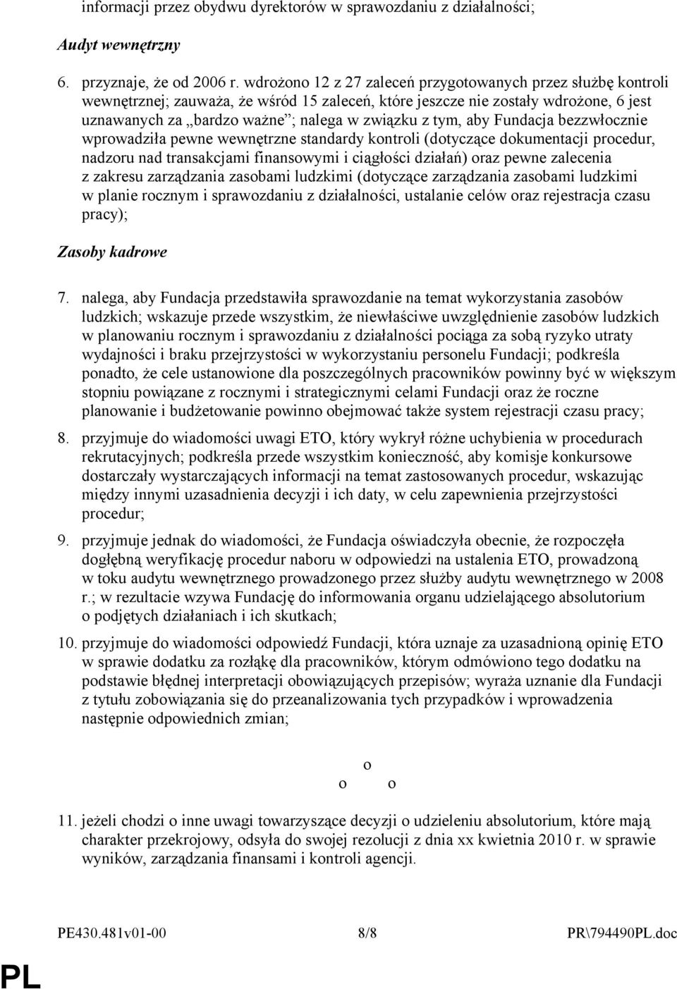 tym, aby Fundacja bezzwłocznie wprowadziła pewne wewnętrzne standardy kontroli (dotyczące dokumentacji procedur, nadzoru nad transakcjami finansowymi i ciągłości działań) oraz pewne zalecenia z