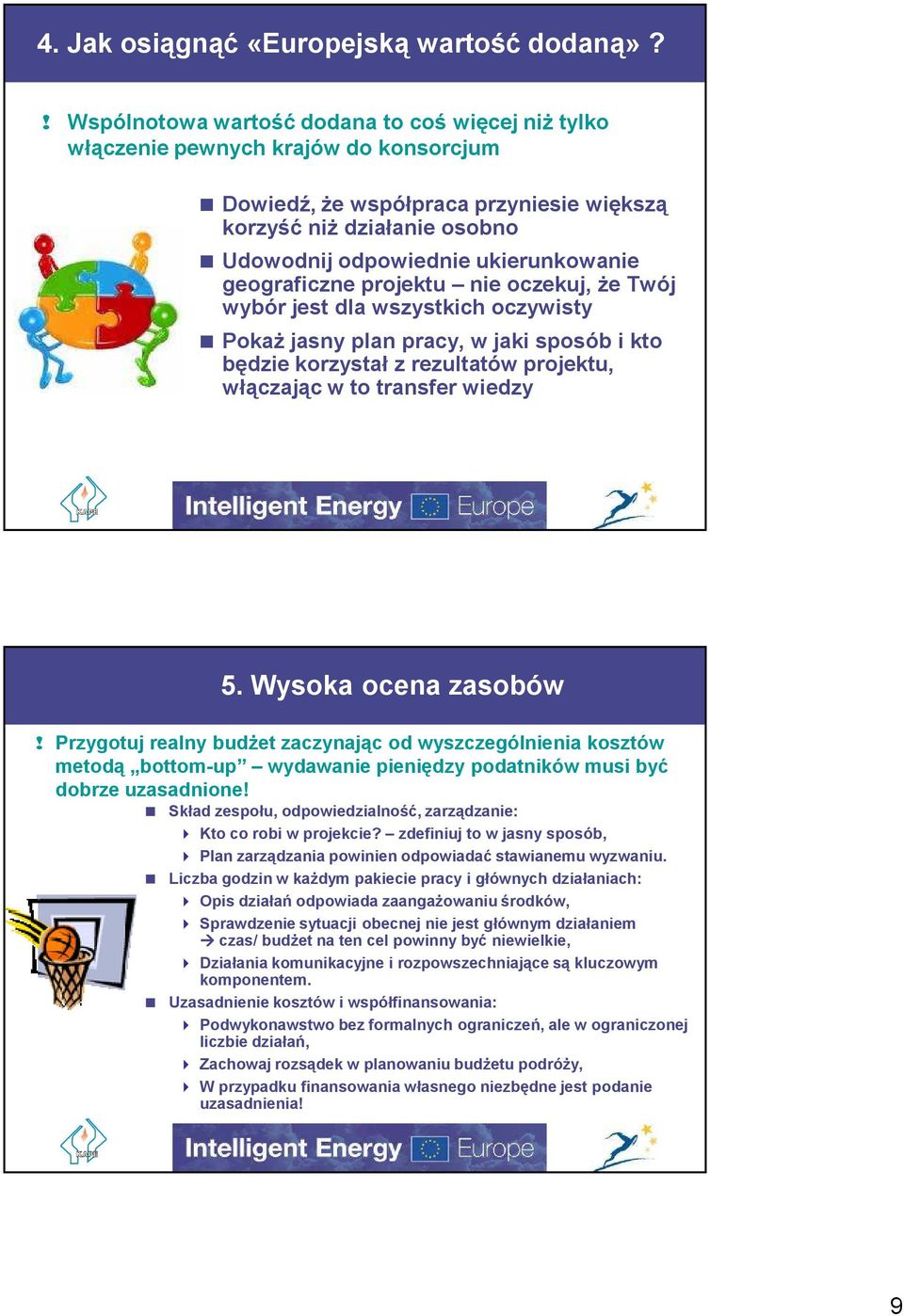 geograficzne projektu nie oczekuj, że Twój wybór jest dla wszystkich oczywisty Pokaż jasny plan pracy, w jaki sposób i kto będzie korzystał z rezultatów projektu, włączając w to transfer wiedzy 5.