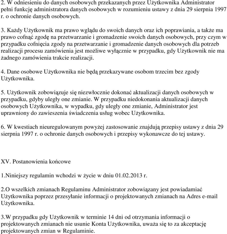 Każdy Użytkownik ma prawo wglądu do swoich danych oraz ich poprawiania, a także ma prawo cofnąć zgodę na przetwarzanie i gromadzenie swoich danych osobowych, przy czym w przypadku cofnięcia zgody na