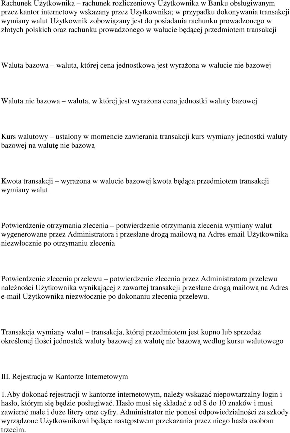 w walucie nie bazowej Waluta nie bazowa waluta, w której jest wyrażona cena jednostki waluty bazowej Kurs walutowy ustalony w momencie zawierania transakcji kurs wymiany jednostki waluty bazowej na