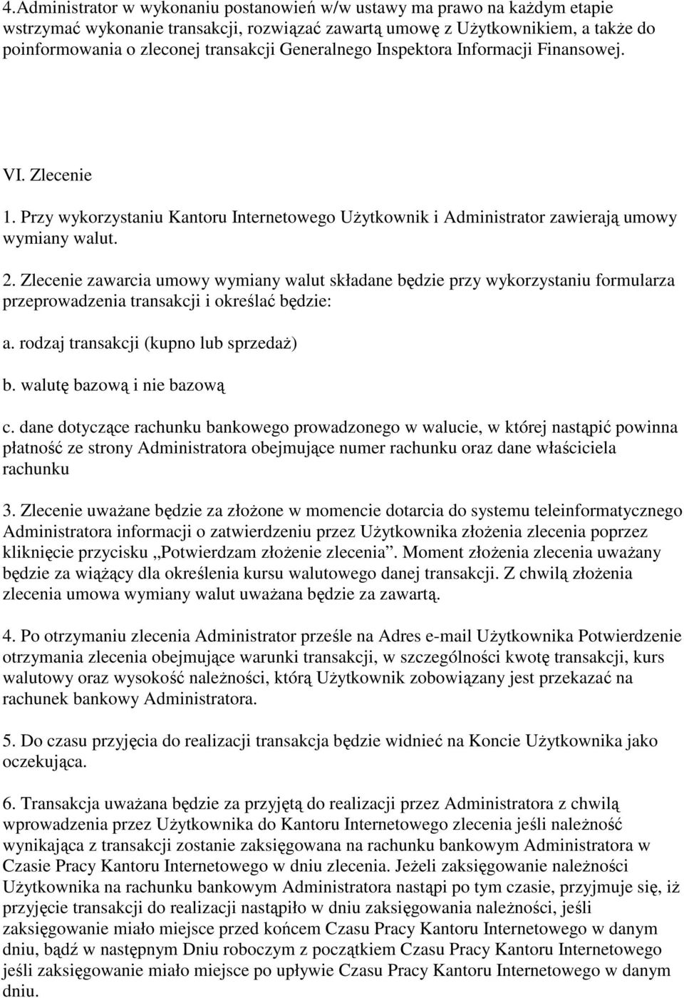 Zlecenie zawarcia umowy wymiany walut składane będzie przy wykorzystaniu formularza przeprowadzenia transakcji i określać będzie: a. rodzaj transakcji (kupno lub sprzedaż) b.