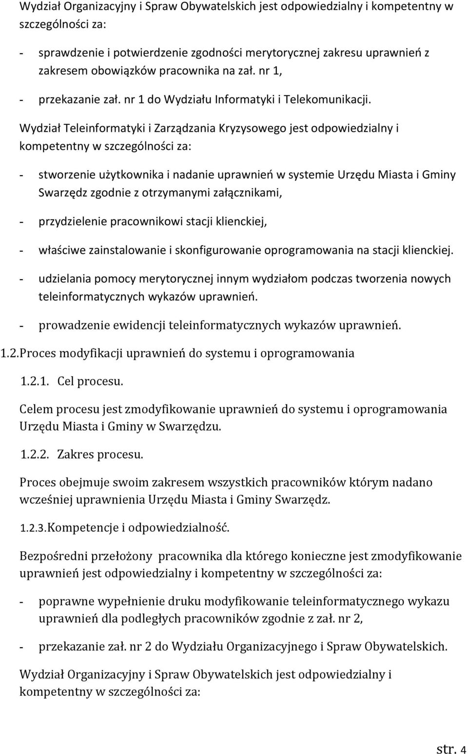 Wydział Teleinformatyki i Zarządzania Kryzysowego jest odpowiedzialny i - stworzenie użytkownika i nadanie uprawnień w systemie Urzędu Miasta i Gminy Swarzędz zgodnie z otrzymanymi załącznikami, -