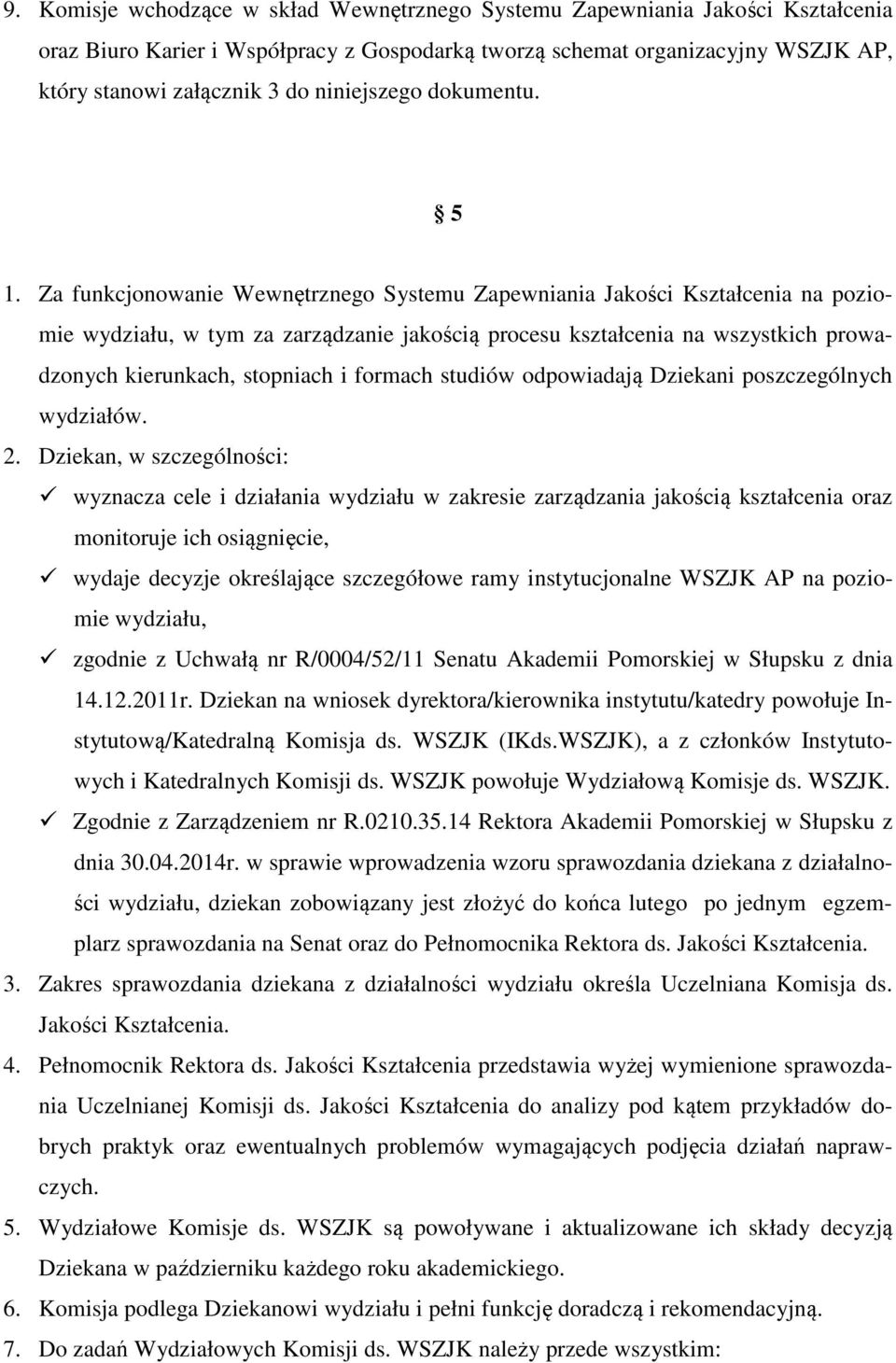 Za funkcjonowanie Wewnętrznego Systemu Zapewniania Jakości Kształcenia na poziomie wydziału, w tym za zarządzanie jakością procesu kształcenia na wszystkich prowadzonych kierunkach, stopniach i