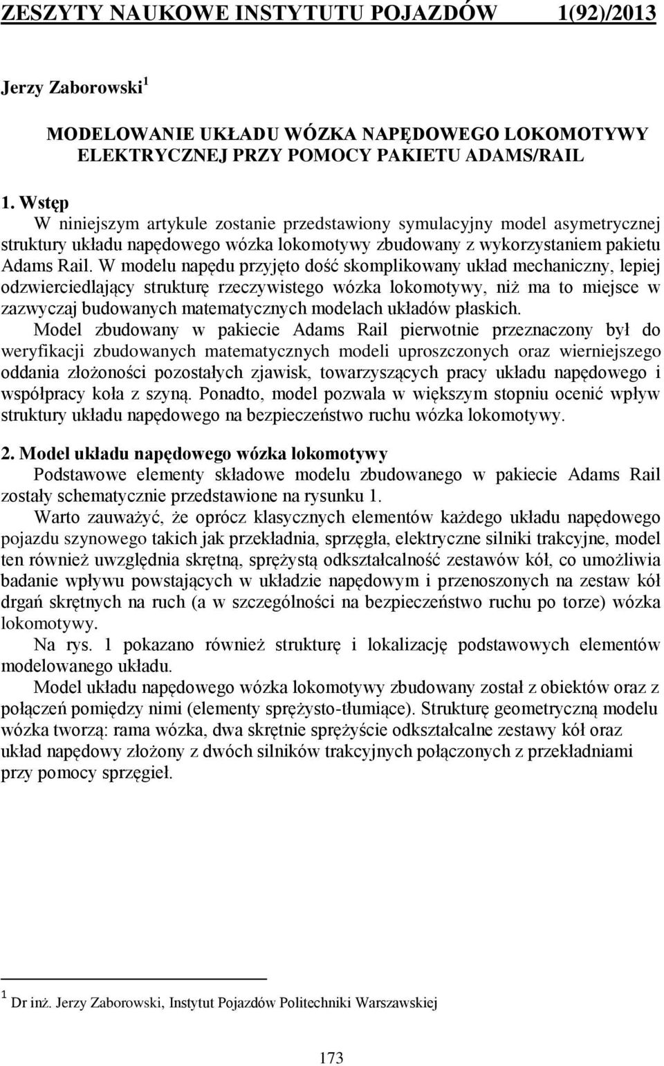 W modelu napędu przyjęto dość skomplikowany układ mechaniczny, lepiej odzwierciedlający strukturę rzeczywistego wózka lokomotywy, niż ma to miejsce w zazwyczaj budowanych matematycznych modelach