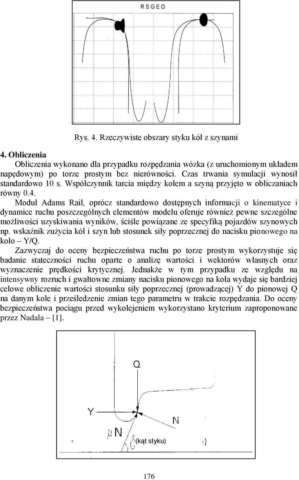 Moduł Adams Rail, oprócz standardowo dostępnych informacji o kinematyce i dynamice ruchu poszczególnych elementów modelu oferuje również pewne szczególne możliwości uzyskiwania wyników, ściśle