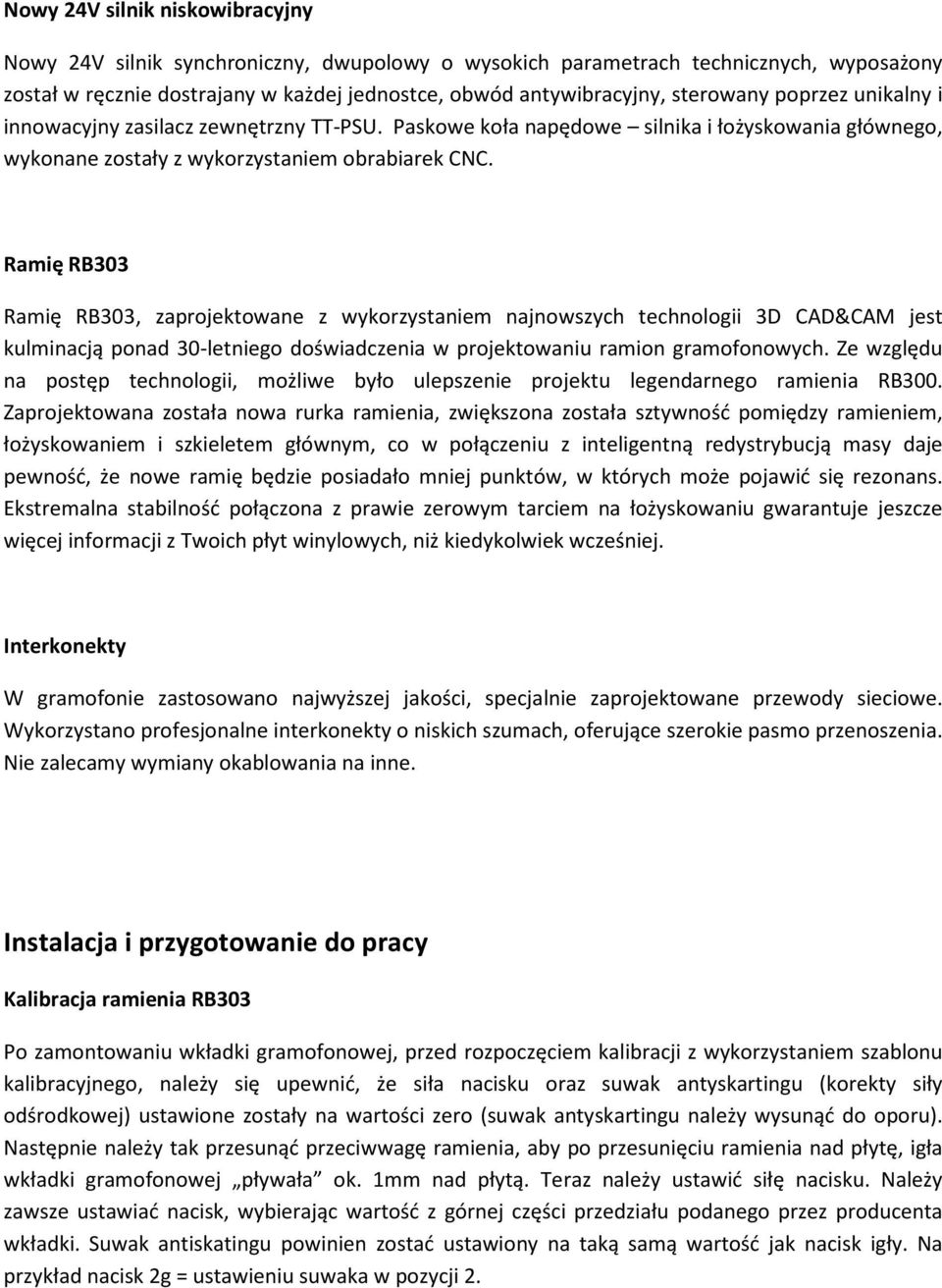 Ramię RB303 Ramię RB303, zaprojektowane z wykorzystaniem najnowszych technologii 3D CAD&CAM jest kulminacją ponad 30-letniego doświadczenia w projektowaniu ramion gramofonowych.