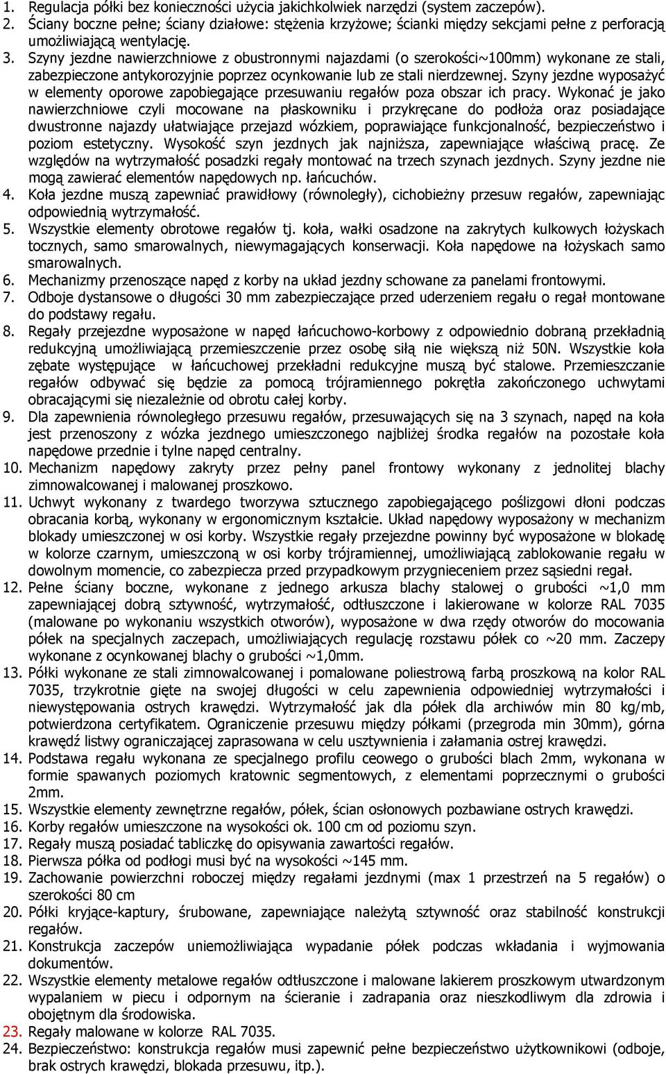 Szyny jezdne nawierzchniowe z obustronnymi najazdami (o szerokości~100mm) wykonane ze stali, zabezpieczone antykorozyjnie poprzez ocynkowanie lub ze stali nierdzewnej.