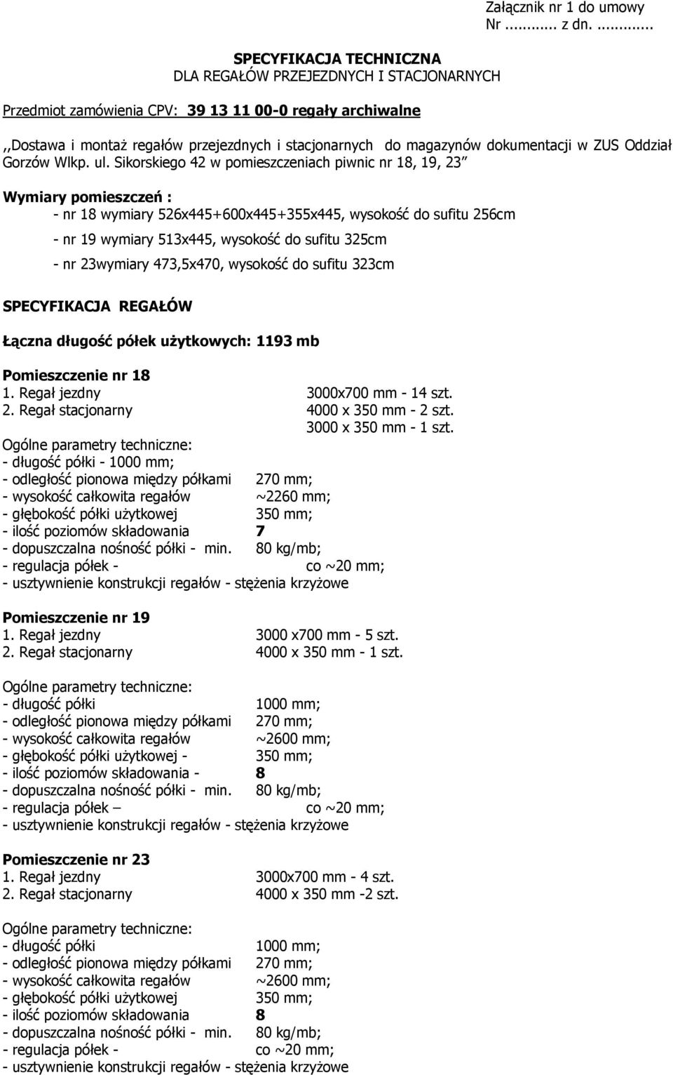 Sikorskiego 42 w pomieszczeniach piwnic nr 18, 19, 23 Wymiary pomieszczeń : - nr 18 wymiary 526x445+600x445+355x445, wysokość do sufitu 256cm - nr 19 wymiary 513x445, wysokość do sufitu 325cm - nr