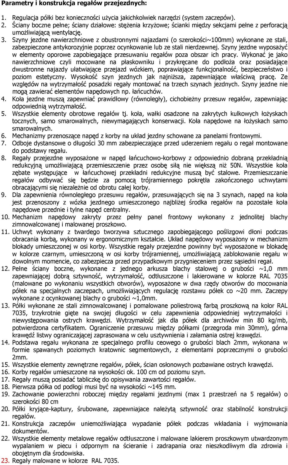 Szyny jezdne nawierzchniowe z obustronnymi najazdami (o szerokości~100mm) wykonane ze stali, zabezpieczone antykorozyjnie poprzez ocynkowanie lub ze stali nierdzewnej.