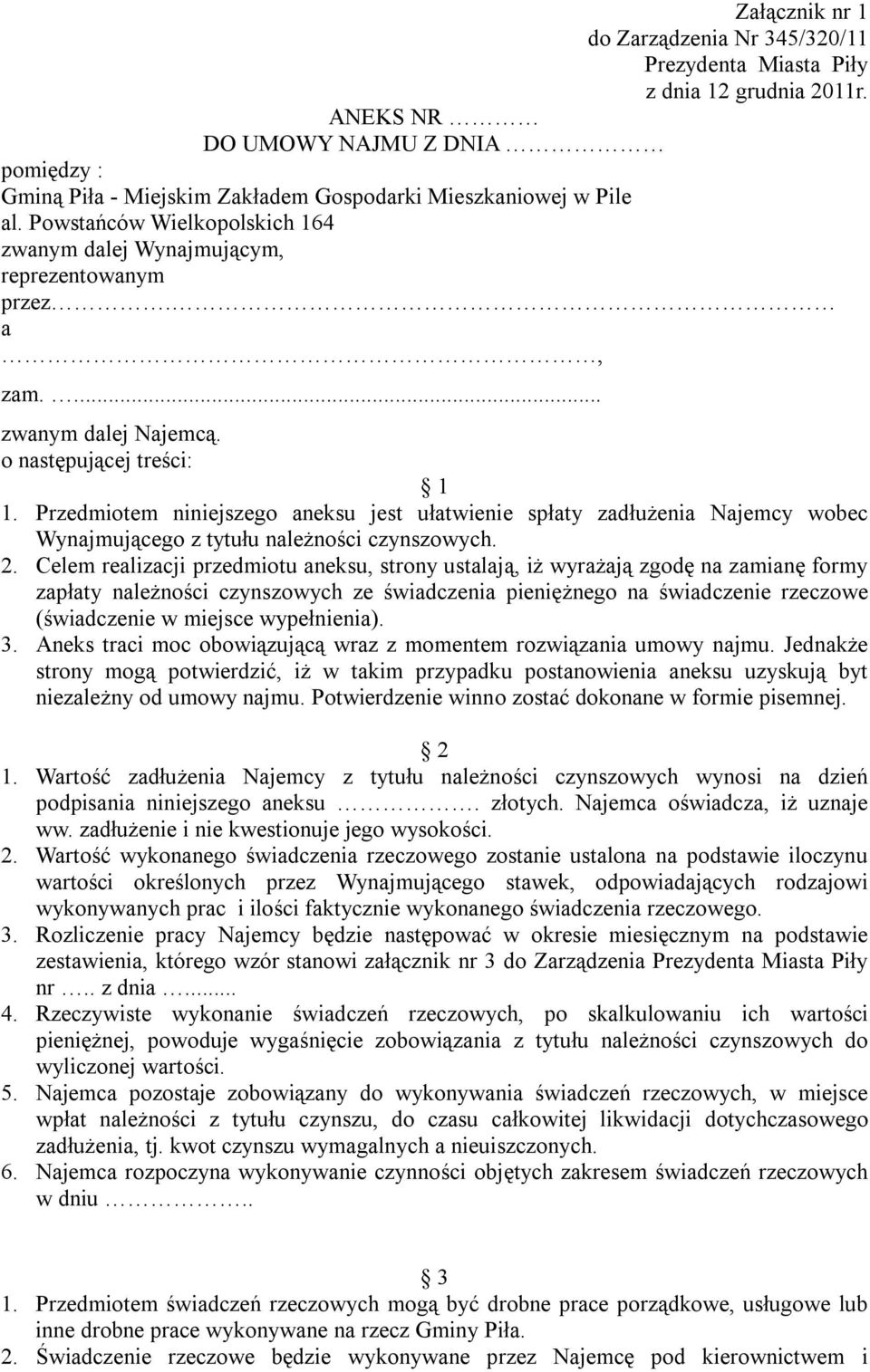 Przedmiotem niniejszego aneksu jest ułatwienie spłaty zadłużenia Najemcy wobec Wynajmującego z tytułu należności czynszowych. 2.