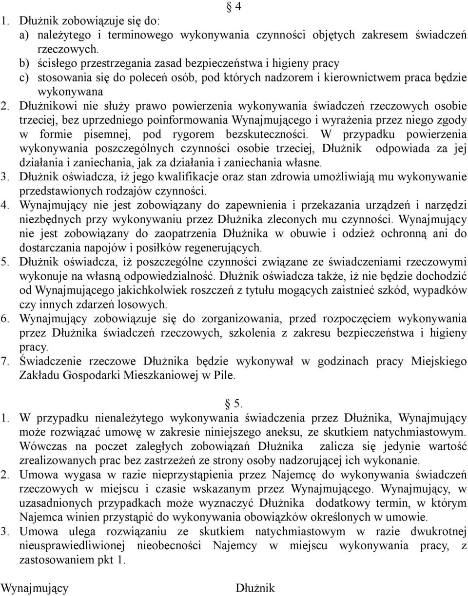 Dłużnikowi nie służy prawo powierzenia wykonywania świadczeń rzeczowych osobie trzeciej, bez uprzedniego poinformowania Wynajmującego i wyrażenia przez niego zgody w formie pisemnej, pod rygorem