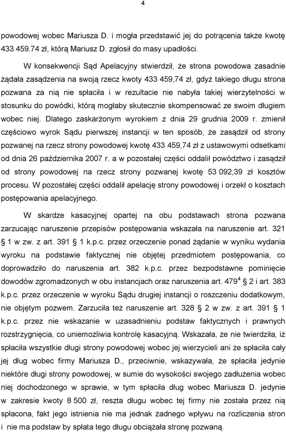 nabyła takiej wierzytelności w stosunku do powódki, którą mogłaby skutecznie skompensować ze swoim długiem wobec niej. Dlatego zaskarżonym wyrokiem z dnia 29 grudnia 2009 r.