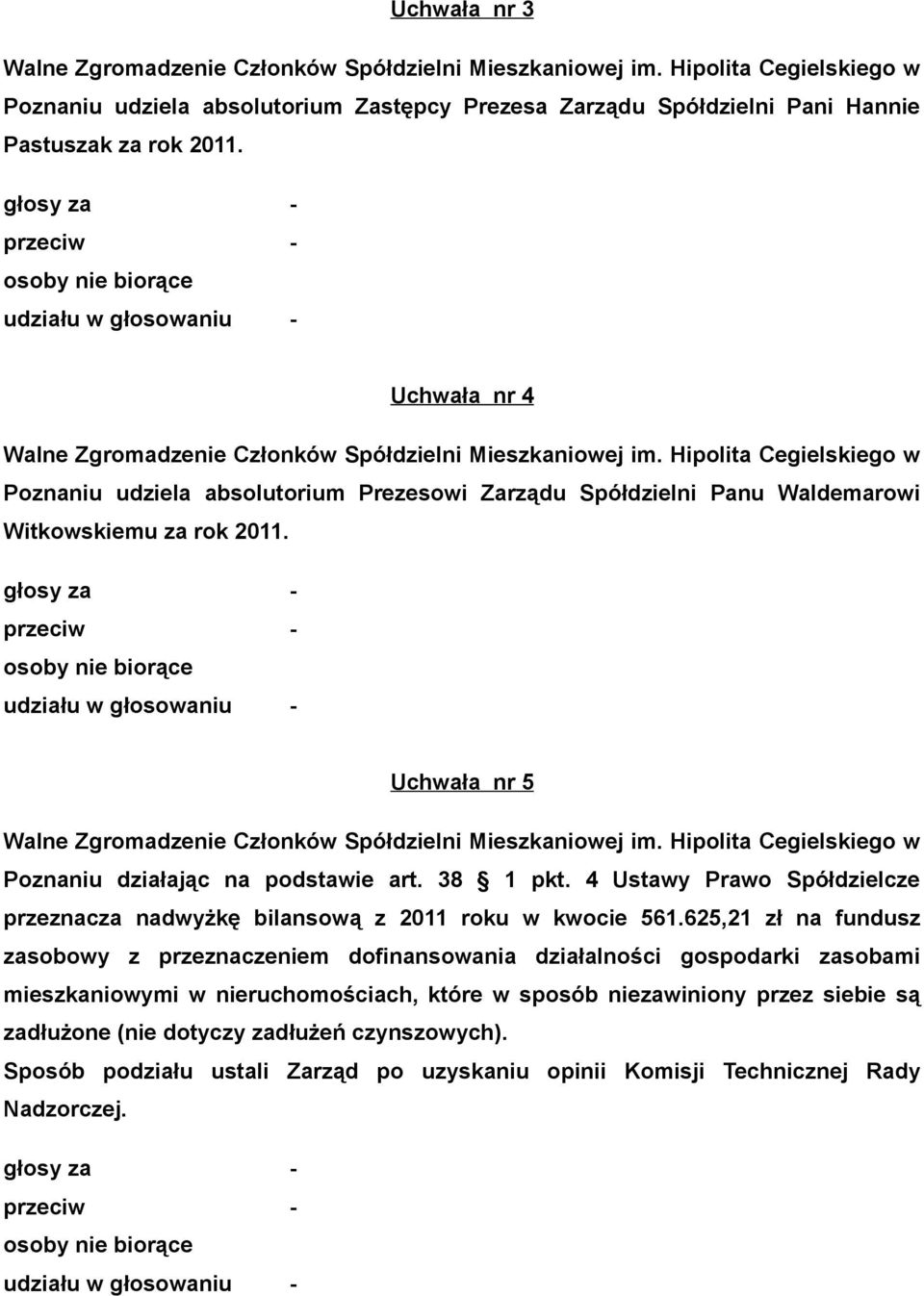 38 1 pkt. 4 Ustawy Prawo Spółdzielcze przeznacza nadwyżkę bilansową z 2011 roku w kwocie 561.