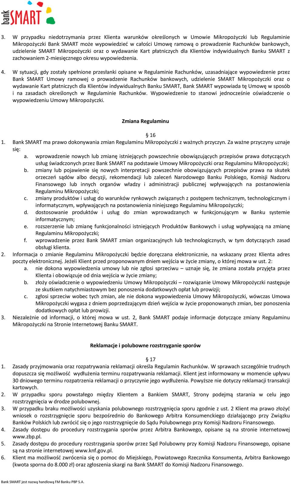 W sytuacji, gdy zostały spełnione przesłanki opisane w Regulaminie Rachunków, uzasadniające wypowiedzenie przez Bank SMART Umowy ramowej o prowadzenie Rachunków bankowych, udzielenie SMART