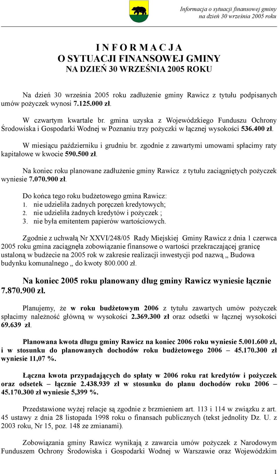 zgodnie z zawartymi umowami spłacimy raty kapitałowe w kwocie 590.500 zł. Na koniec roku planowane zadłużenie gminy Rawicz z tytułu zaciągniętych pożyczek wyniesie 7.070.900 zł.