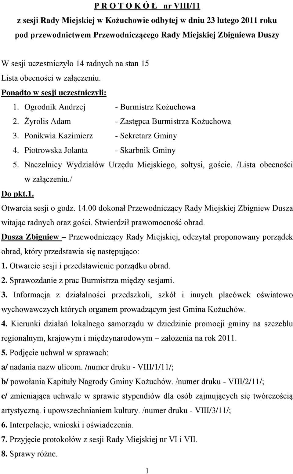 Ponikwia Kazimierz - Sekretarz Gminy 4. Piotrowska Jolanta - Skarbnik Gminy 5. Naczelnicy Wydziałów Urzędu Miejskiego, sołtysi, goście. /Lista obecności w załączeniu./ Do pkt.1. Otwarcia sesji o godz.