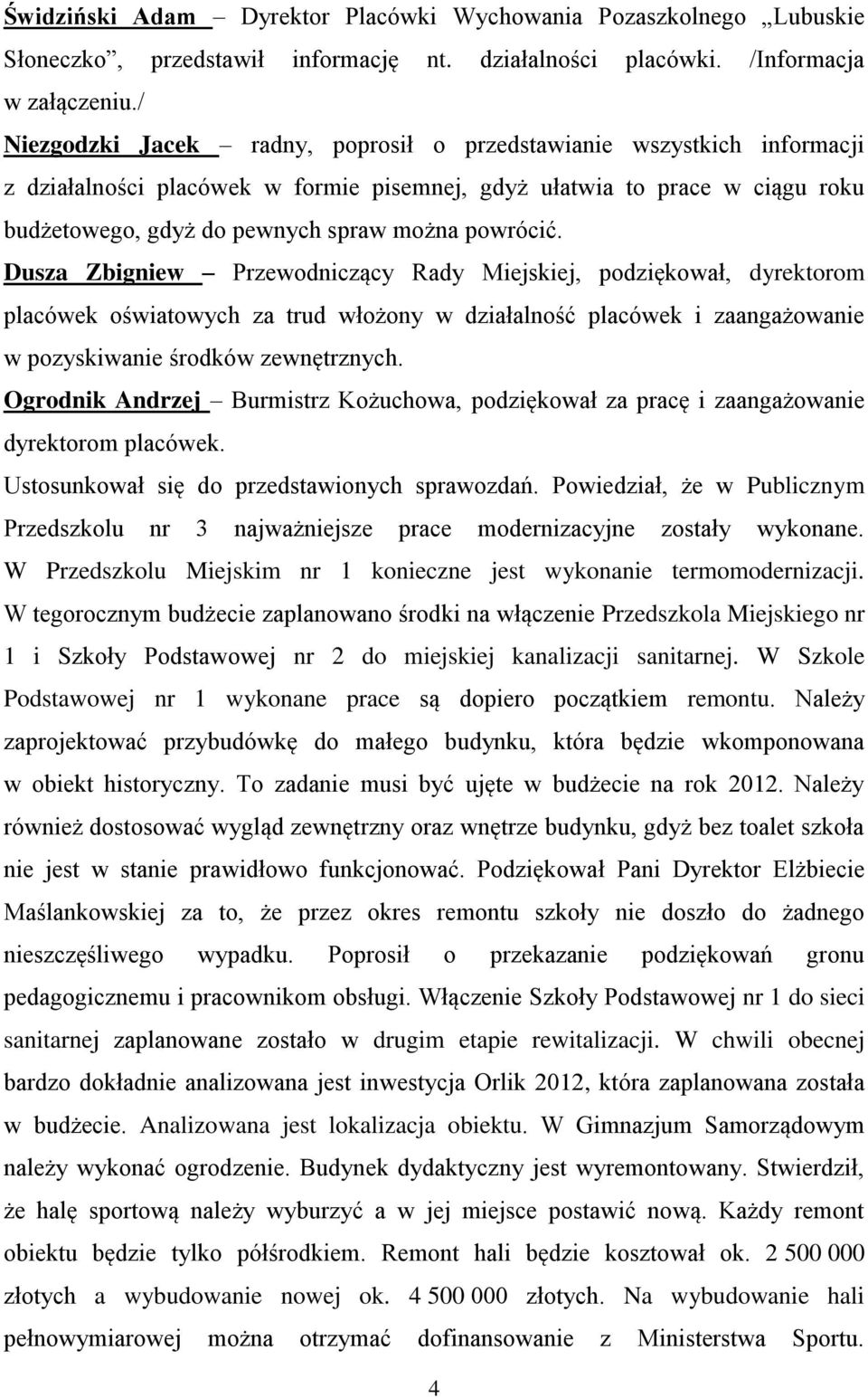 powrócić. Dusza Zbigniew Przewodniczący Rady Miejskiej, podziękował, dyrektorom placówek oświatowych za trud włożony w działalność placówek i zaangażowanie w pozyskiwanie środków zewnętrznych.