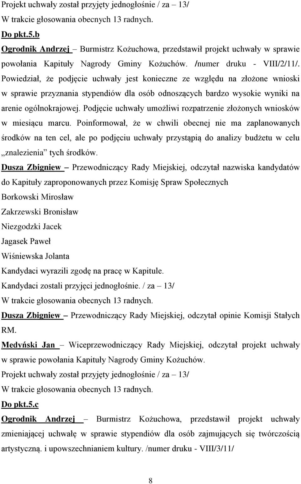 Powiedział, że podjęcie uchwały jest konieczne ze względu na złożone wnioski w sprawie przyznania stypendiów dla osób odnoszących bardzo wysokie wyniki na arenie ogólnokrajowej.