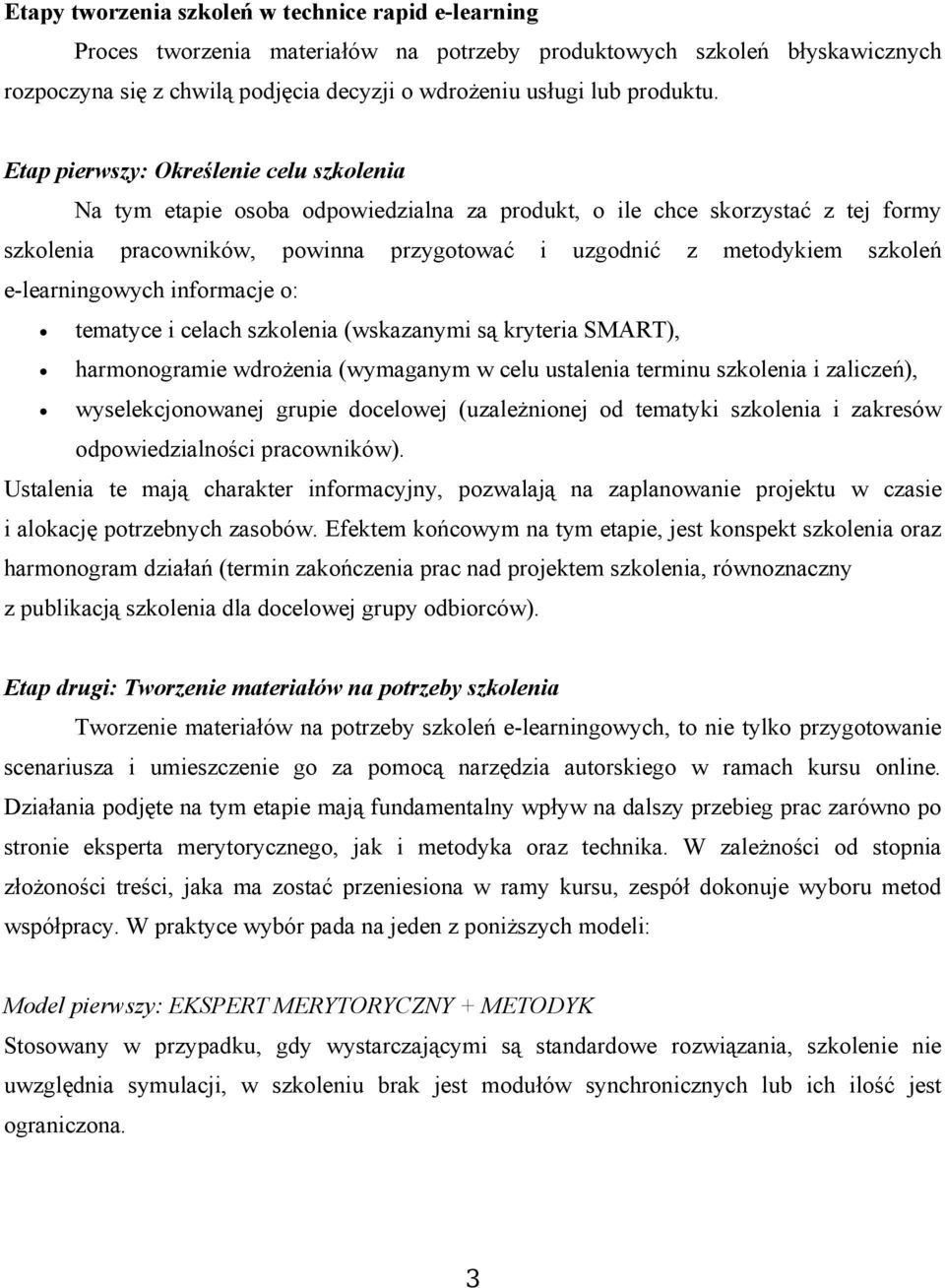 Etap pierwszy: Określenie celu szkolenia Na tym etapie osoba odpowiedzialna za produkt, o ile chce skorzystać z tej formy szkolenia pracowników, powinna przygotować i uzgodnić z metodykiem szkoleń