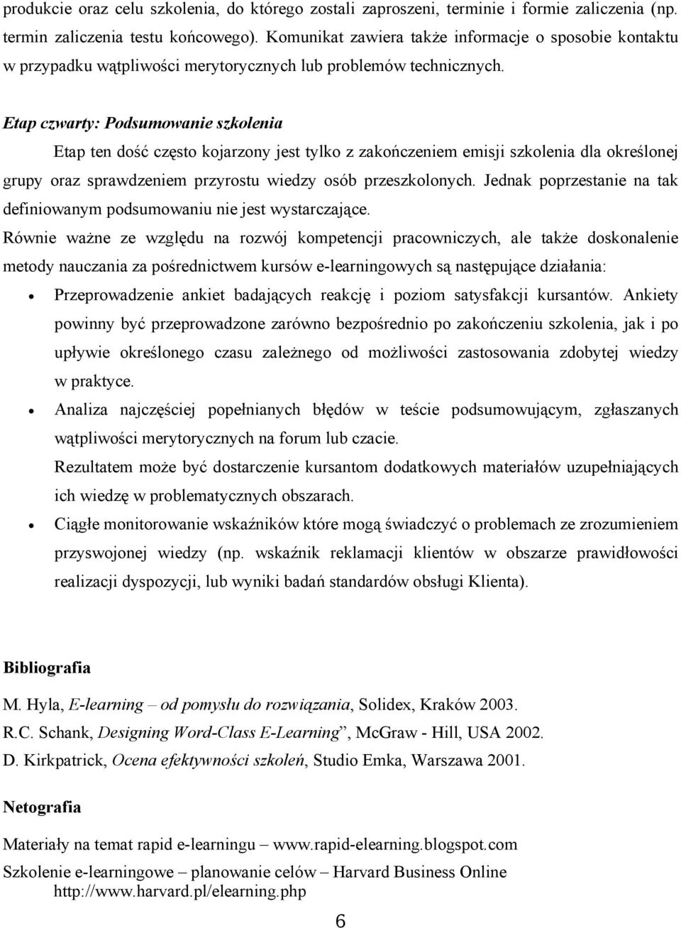 Etap czwarty: Podsumowanie szkolenia Etap ten dość często kojarzony jest tylko z zakończeniem emisji szkolenia dla określonej grupy oraz sprawdzeniem przyrostu wiedzy osób przeszkolonych.