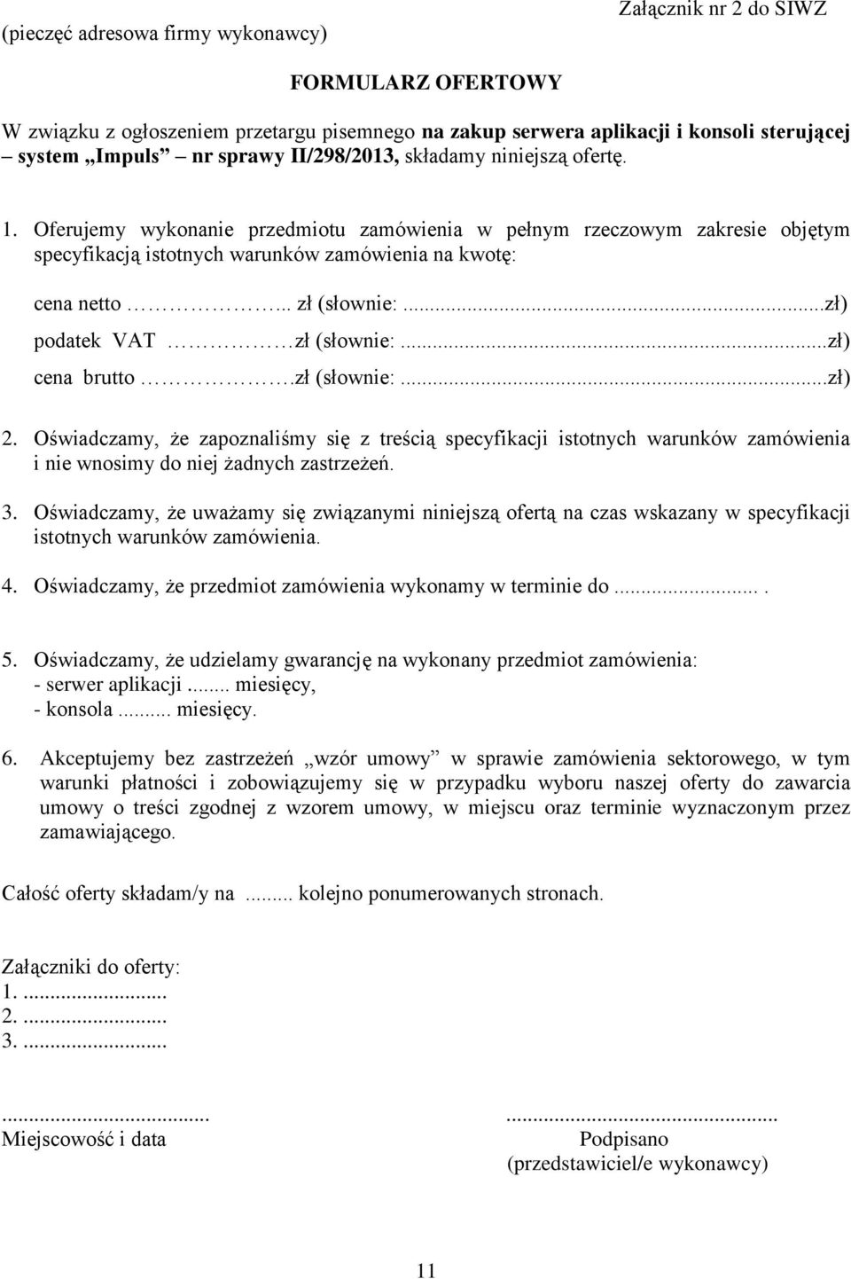 ..zł) podatek VAT zł (słownie:...zł) cena brutto.zł (słownie:...zł) 2. Oświadczamy, że zapoznaliśmy się z treścią specyfikacji istotnych warunków zamówienia i nie wnosimy do niej żadnych zastrzeżeń.