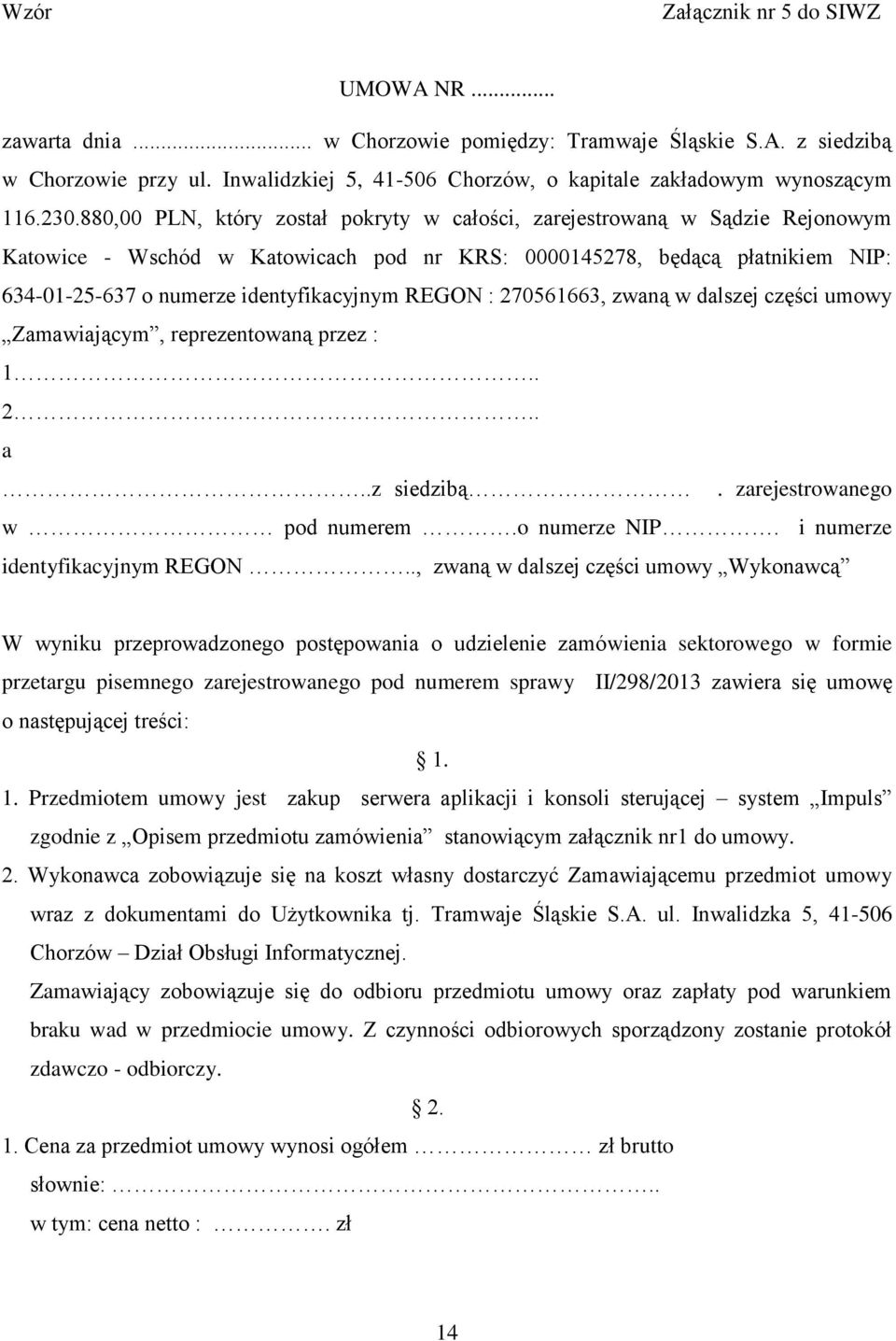 880,00 PLN, który został pokryty w całości, zarejestrowaną w Sądzie Rejonowym Katowice - Wschód w Katowicach pod nr KRS: 0000145278, będącą płatnikiem NIP: 634-01-25-637 o numerze identyfikacyjnym