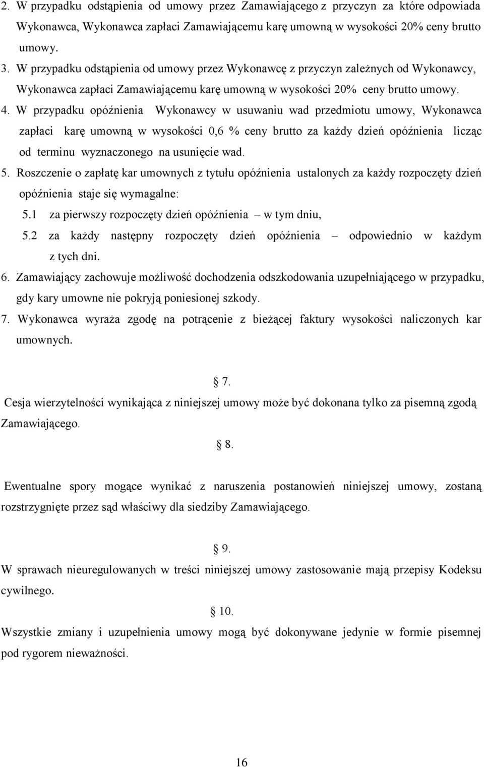 W przypadku opóźnienia Wykonawcy w usuwaniu wad przedmiotu umowy, Wykonawca zapłaci karę umowną w wysokości 0,6 % ceny brutto za każdy dzień opóźnienia licząc od terminu wyznaczonego na usunięcie wad.