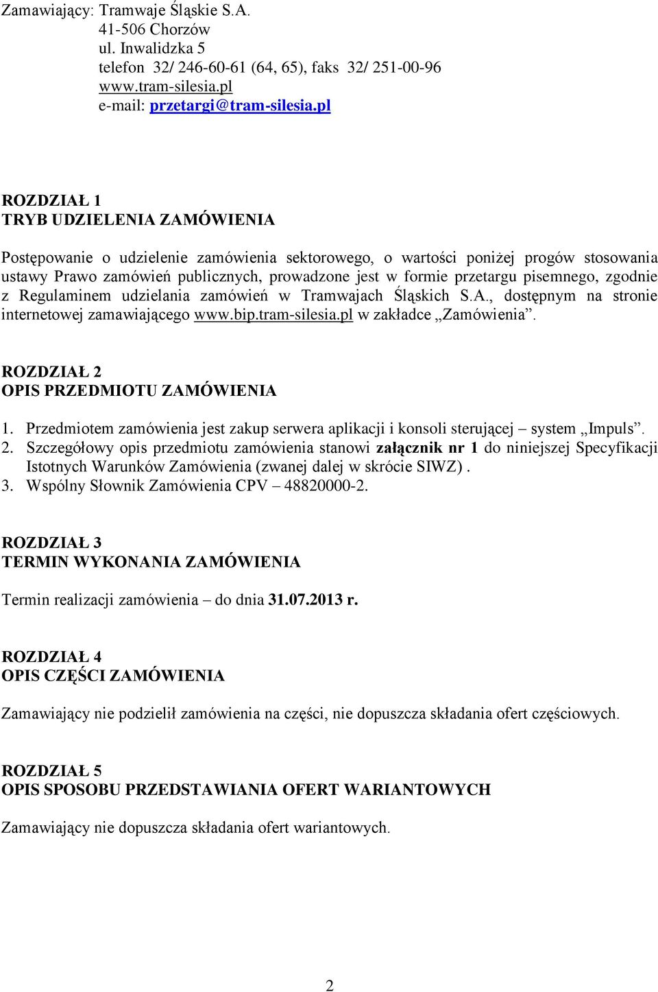 pisemnego, zgodnie z Regulaminem udzielania zamówień w Tramwajach Śląskich S.A., dostępnym na stronie internetowej zamawiającego www.bip.tram-silesia.pl w zakładce Zamówienia.