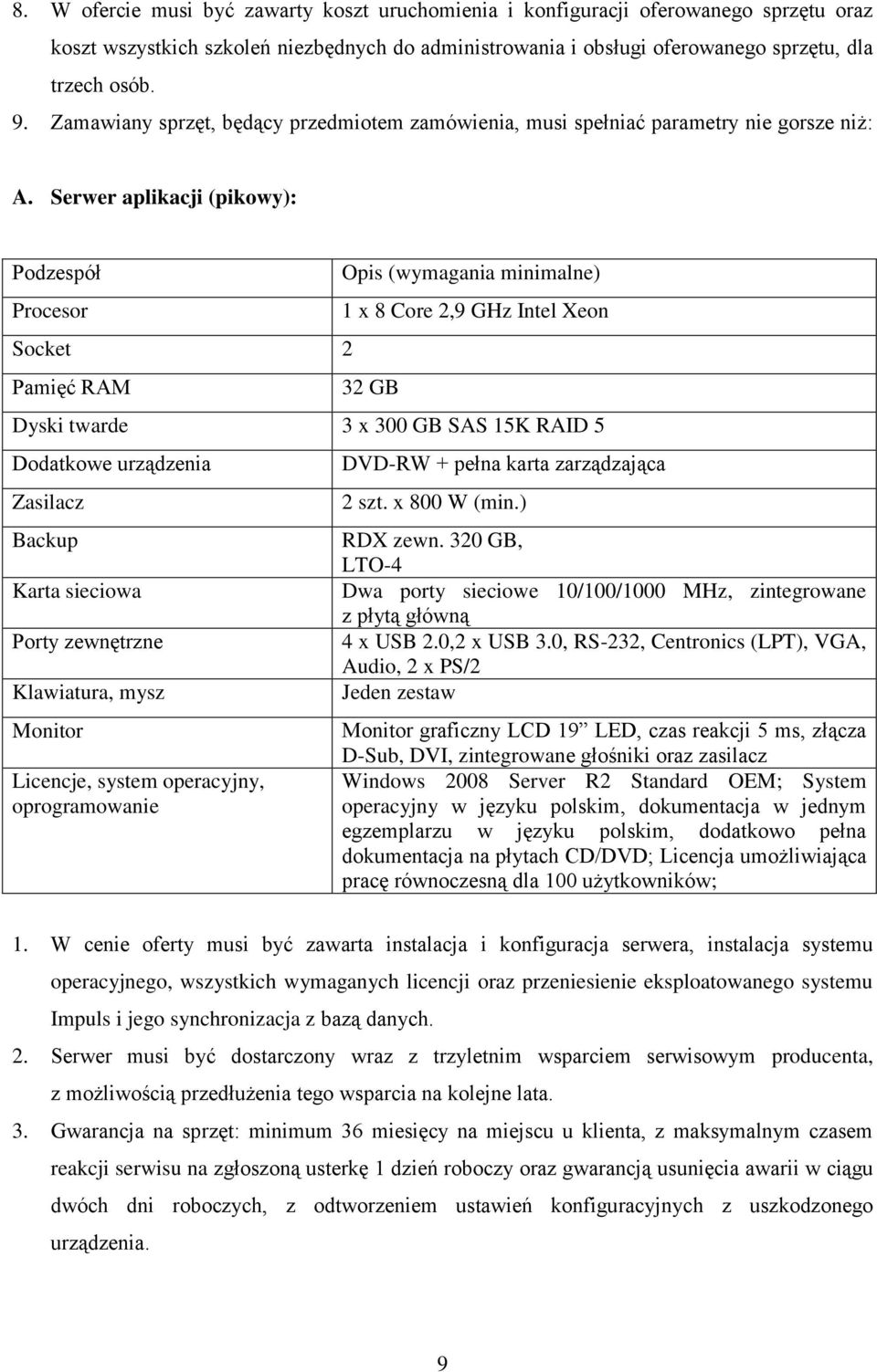Serwer aplikacji (pikowy): Podzespół Procesor Socket 2 Pamięć RAM Opis (wymagania minimalne) 1 x 8 Core 2,9 GHz Intel Xeon 32 GB Dyski twarde 3 x 300 GB SAS 15K RAID 5 Dodatkowe urządzenia Zasilacz
