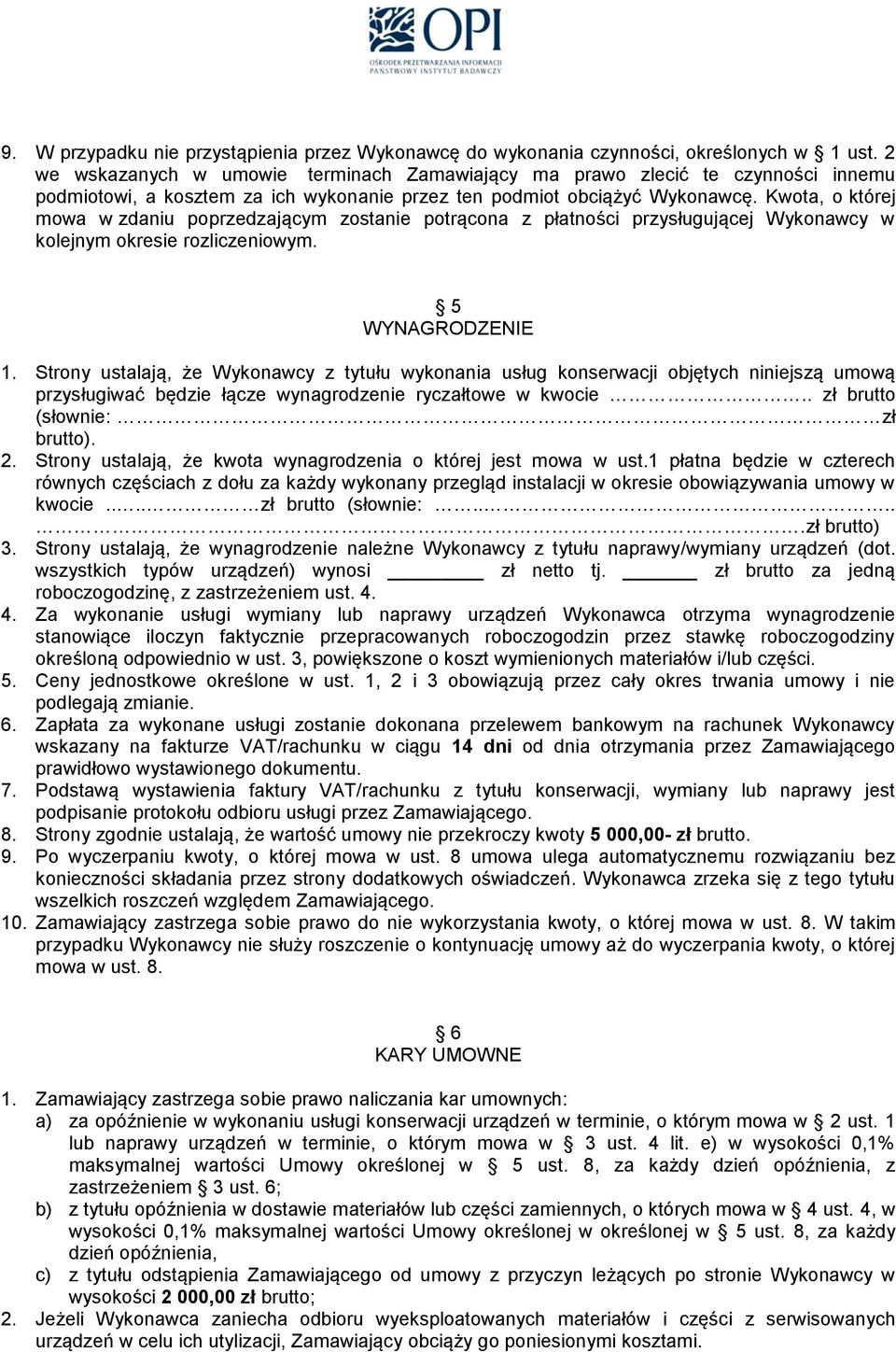 Kwota, o której mowa w zdaniu poprzedzającym zostanie potrącona z płatności przysługującej Wykonawcy w kolejnym okresie rozliczeniowym. 5 WYNAGRODZENIE 1.