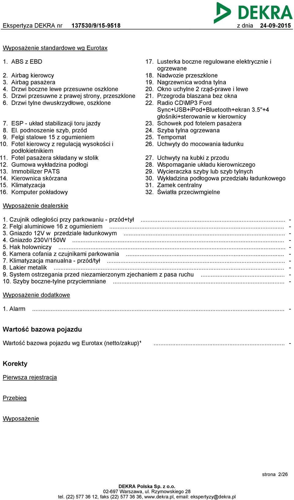 podnoszenie szyb, przód Felgi stalowe 15 z ogumieniem Fotel kierowcy z regulacją wysokości i podłokietnikiem Fotel pasażera składany w stolik Gumowa wykładzina podłogi Immobilizer PATS Kierownica