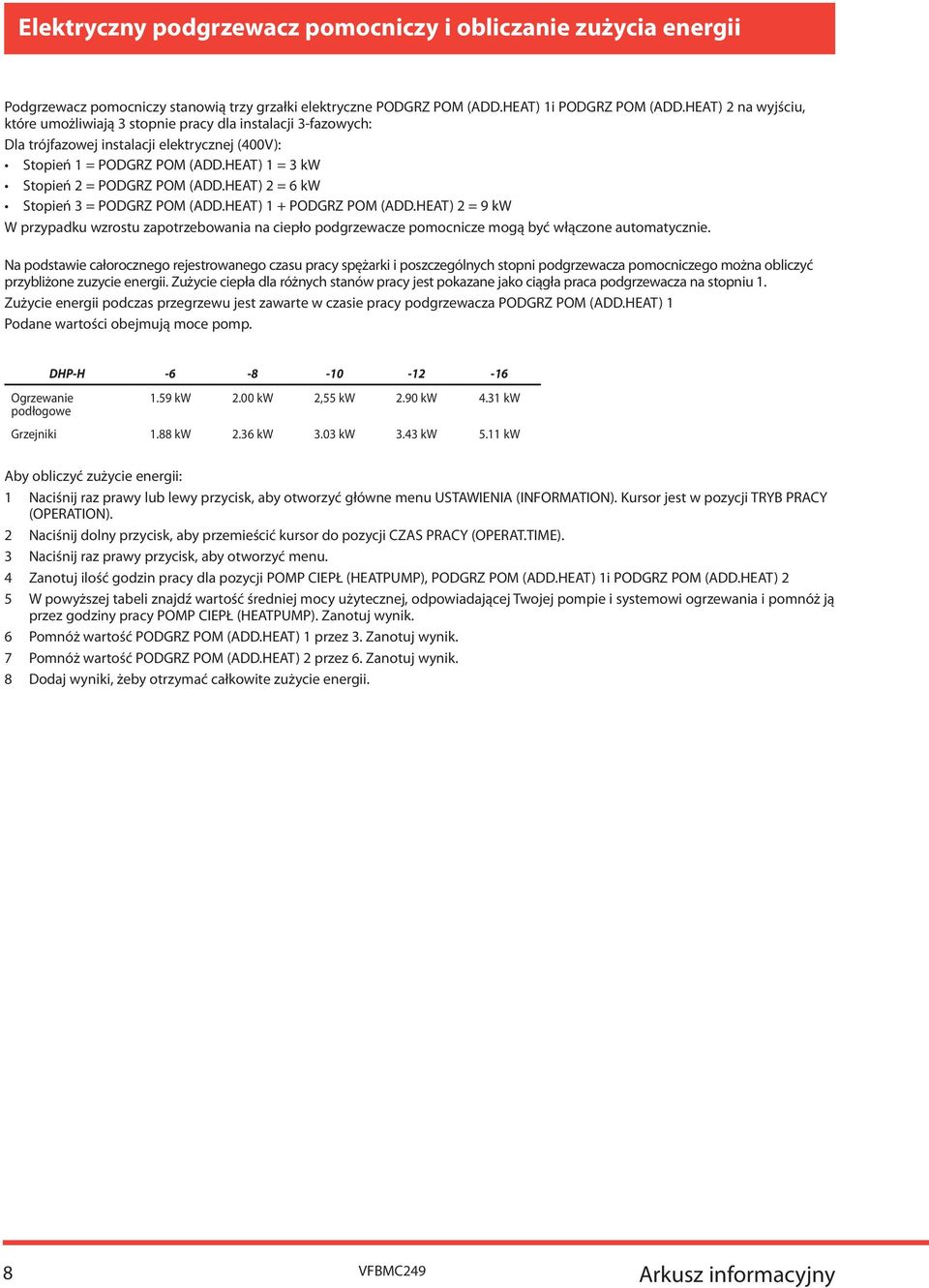 HT) 2 = 6 kw Stopień 3 = POGRZ POM (.HT) 1 + POGRZ POM (.HT) 2 = 9 kw W przypadku wzrostu zapotrzebowania na ciepło podgrzewacze pomocnicze mogą być włączone automatycznie.