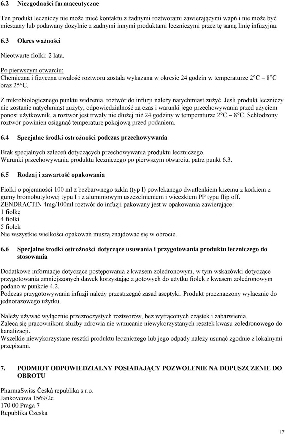 Po pierwszym otwarciu: Chemiczna i fizyczna trwałość roztworu została wykazana w okresie 24 godzin w temperaturze 2 C 8 C oraz 25 C.