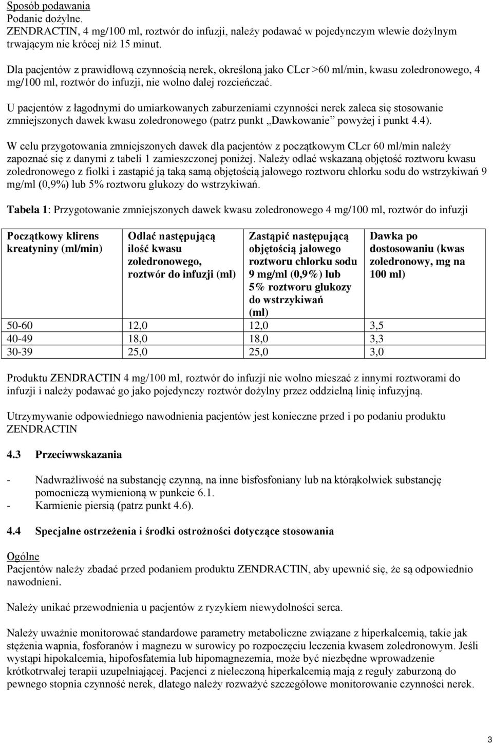 U pacjentów z łagodnymi do umiarkowanych zaburzeniami czynności nerek zaleca się stosowanie zmniejszonych dawek kwasu zoledronowego (patrz punkt Dawkowanie powyżej i punkt 4.4).