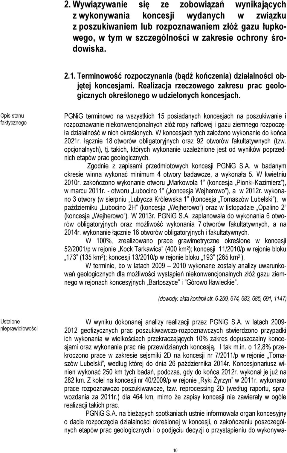 Opis stanu faktycznego PGNiG terminowo na wszystkich 15 posiadanych koncesjach na poszukiwanie i rozpoznawanie niekonwencjonalnych złóż ropy naftowej i gazu ziemnego rozpoczęła działalność w nich