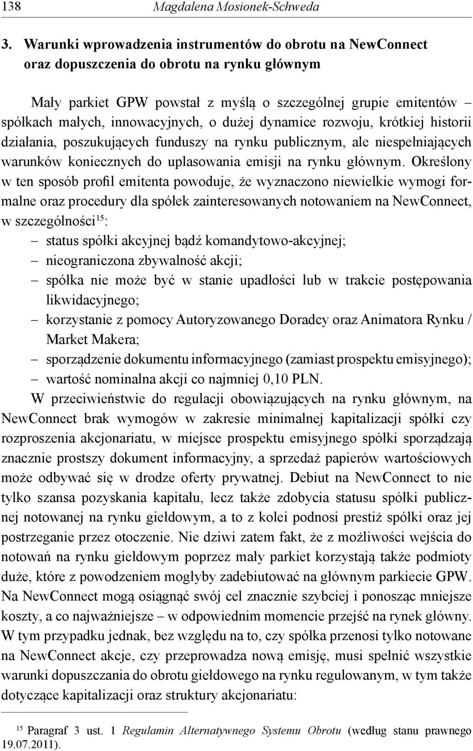 o dużej dynamice rozwoju, krótkiej historii działania, poszukujących funduszy na rynku publicznym, ale niespełniających warunków koniecznych do uplasowania emisji na rynku głównym.