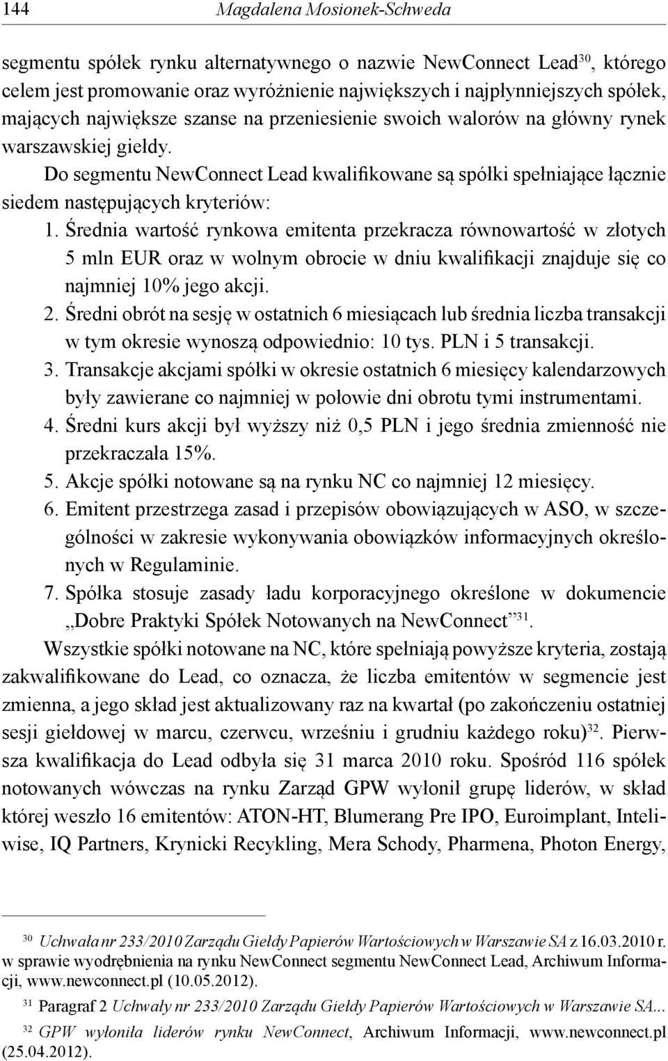 Średnia wartość rynkowa emitenta przekracza równowartość w złotych 5 mln EUR oraz w wolnym obrocie w dniu kwalifikacji znajduje się co najmniej 10% jego akcji. 2.