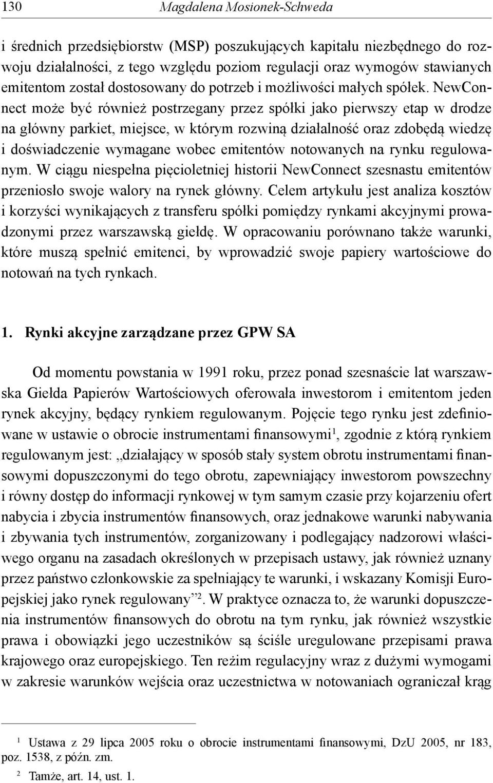 NewConnect może być również postrzegany przez spółki jako pierwszy etap w drodze na główny parkiet, miejsce, w którym rozwiną działalność oraz zdobędą wiedzę i doświadczenie wymagane wobec emitentów