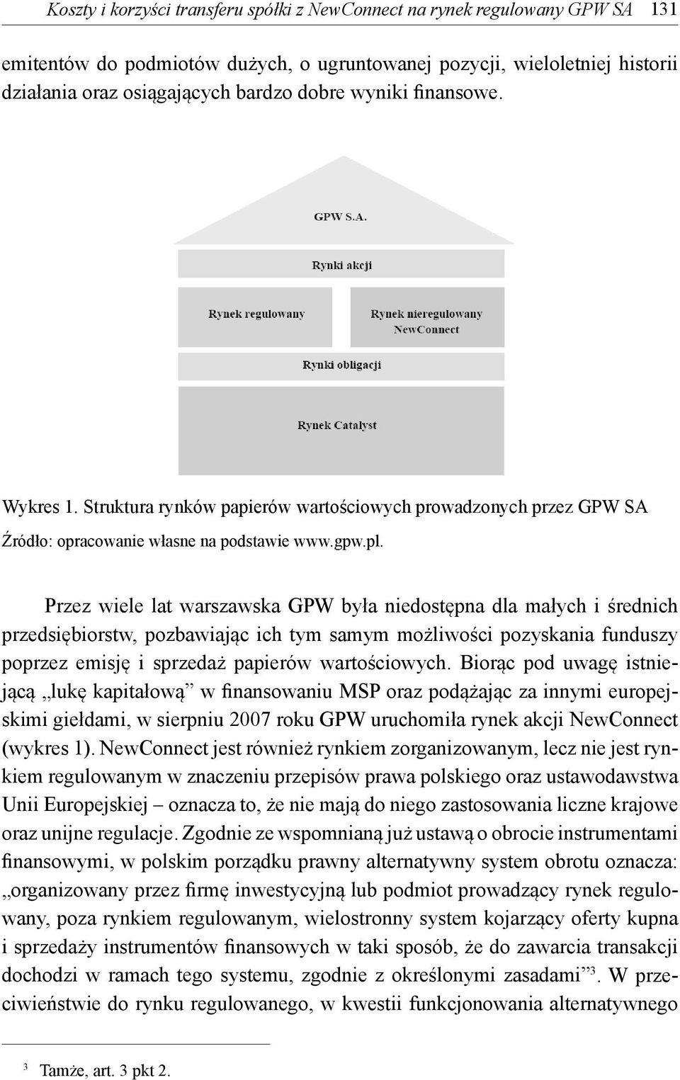 Przez wiele lat warszawska GPW była niedostępna dla małych i średnich przedsiębiorstw, pozbawiając ich tym samym możliwości pozyskania funduszy poprzez emisję i sprzedaż papierów wartościowych.