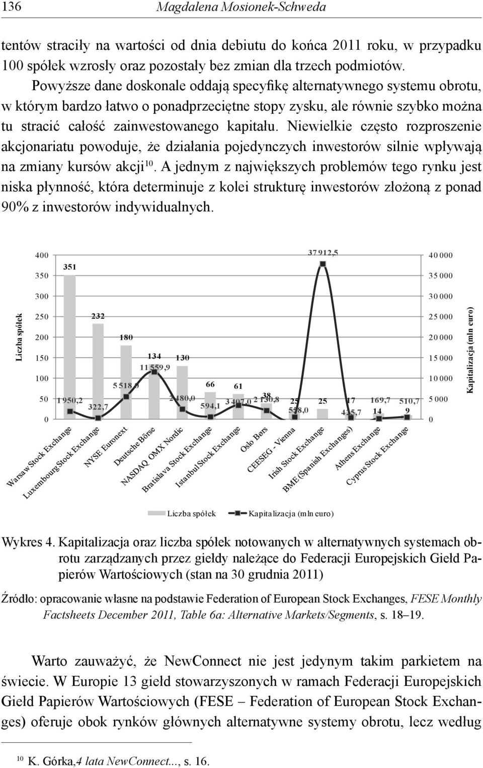 Niewielkie często rozproszenie akcjonariatu powoduje, że działania pojedynczych inwestorów silnie wpływają na zmiany kursów akcji 10.