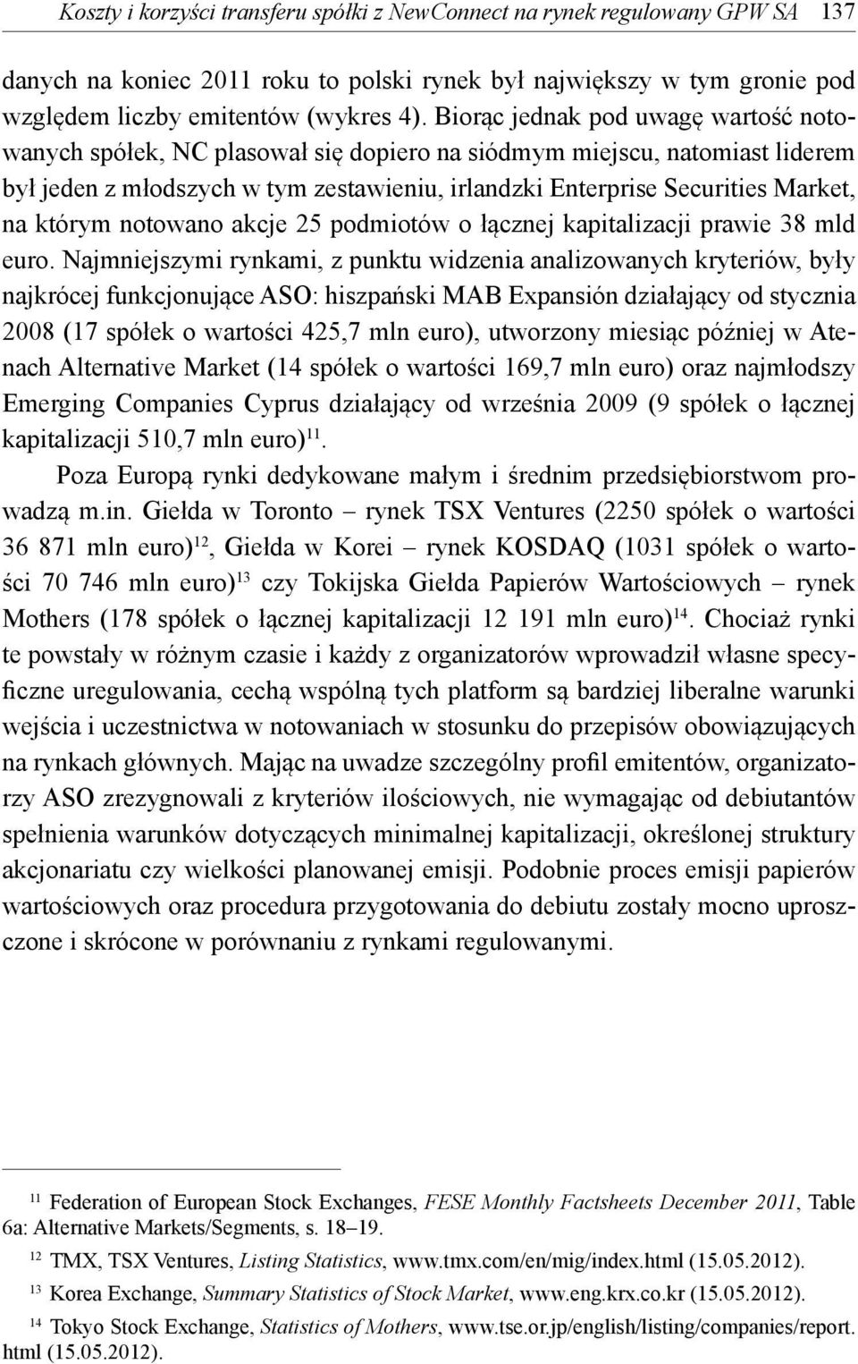 którym notowano akcje 25 podmiotów o łącznej kapitalizacji prawie 38 mld euro.