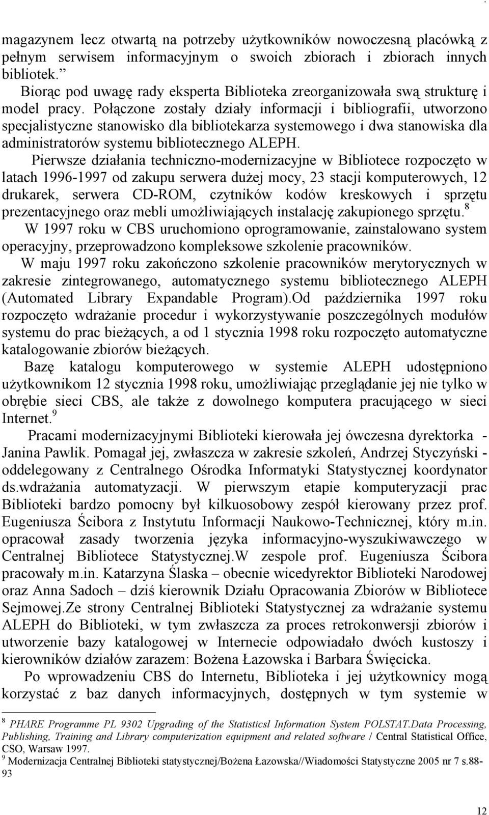 Połączone zostały działy informacji i bibliografii, utworzono specjalistyczne stanowisko dla bibliotekarza systemowego i dwa stanowiska dla administratorów systemu bibliotecznego ALEPH.