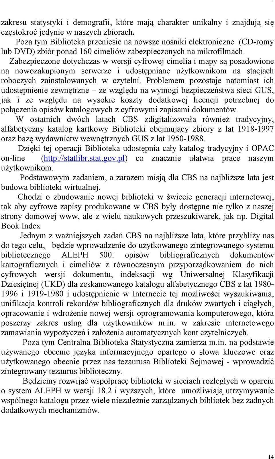 Zabezpieczone dotychczas w wersji cyfrowej cimelia i mapy są posadowione na nowozakupionym serwerze i udostępniane uŝytkownikom na stacjach roboczych zainstalowanych w czytelni.