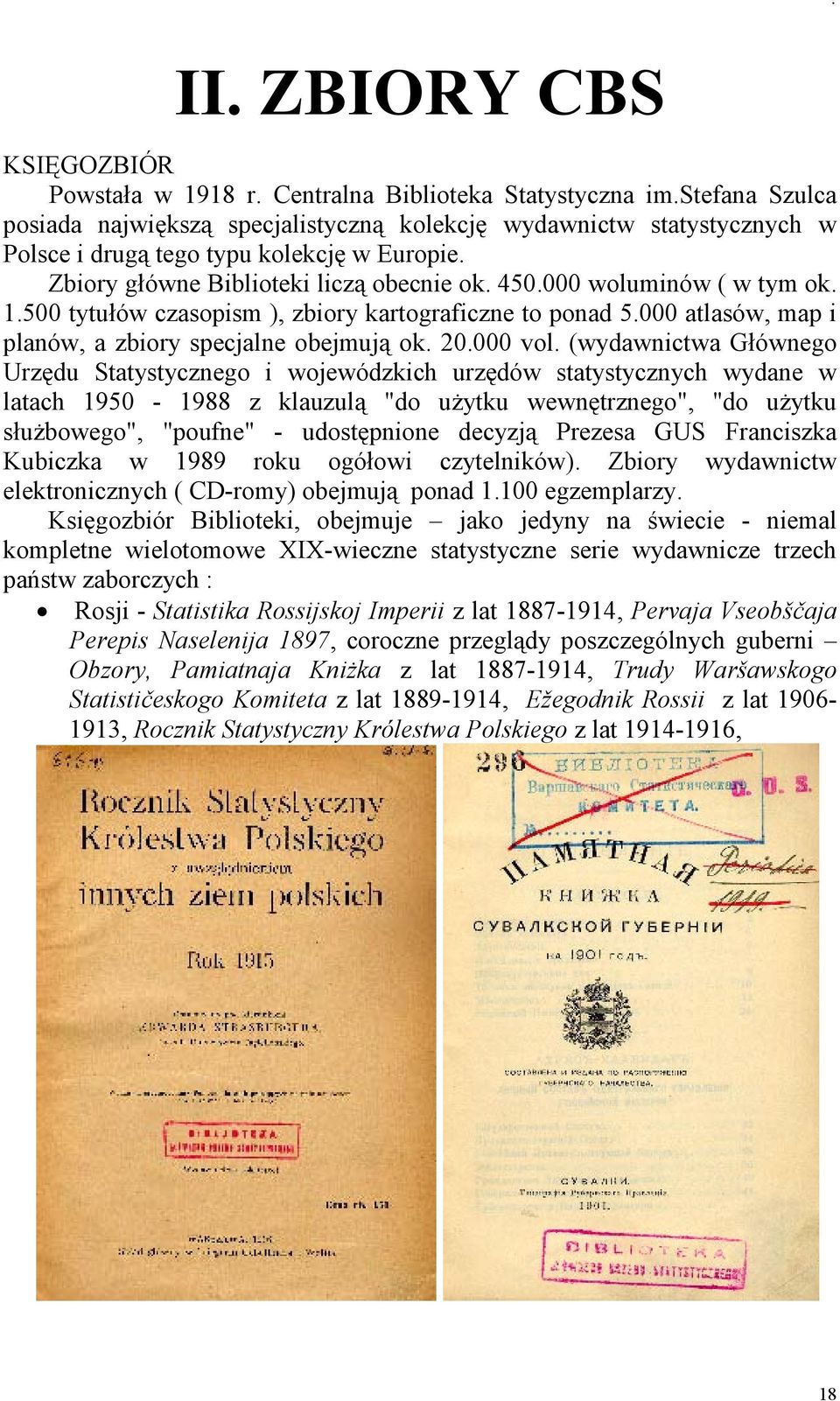 000 woluminów ( w tym ok. 1.500 tytułów czasopism ), zbiory kartograficzne to ponad 5.000 atlasów, map i planów, a zbiory specjalne obejmują ok. 20.000 vol.