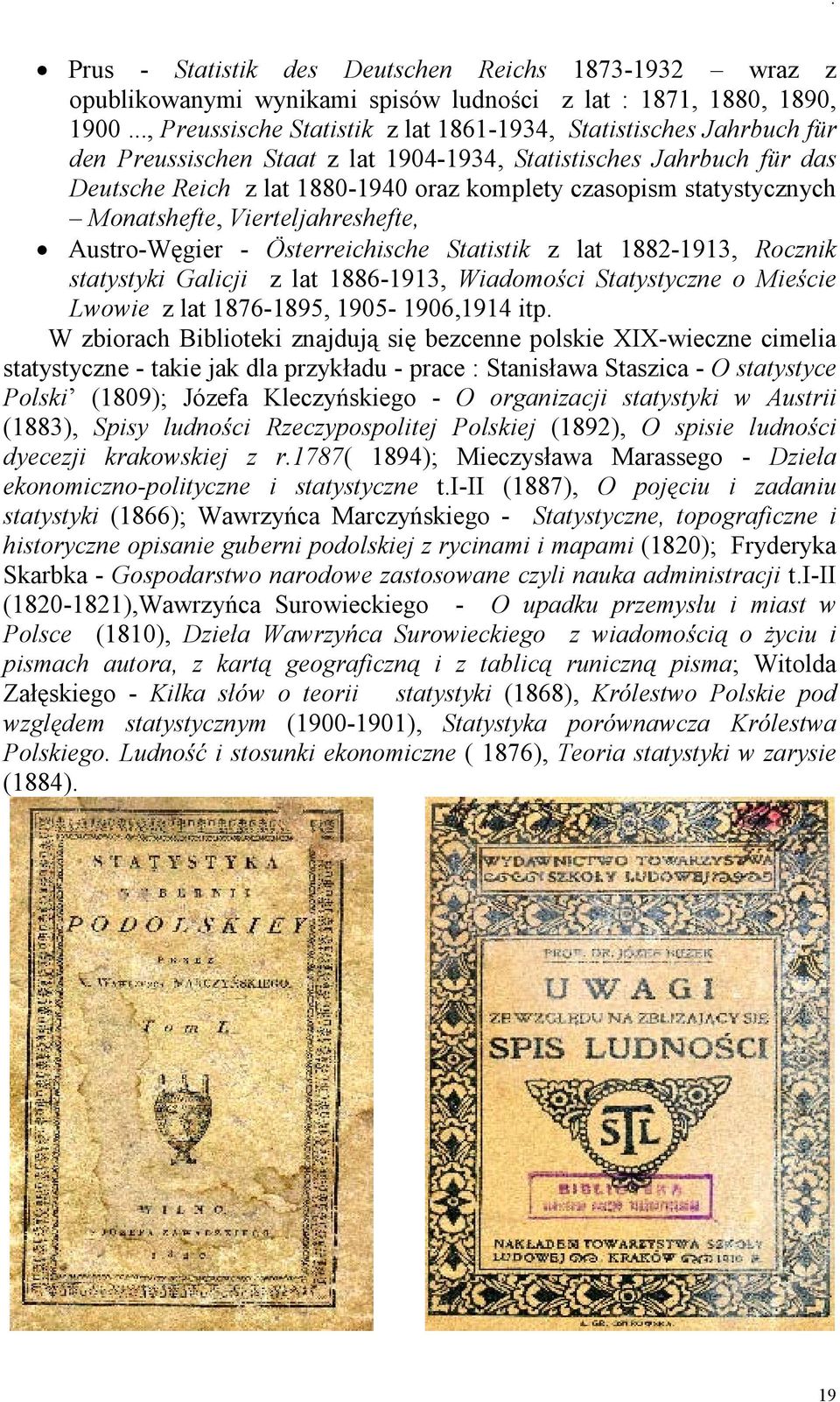 statystycznych Monatshefte, Vierteljahreshefte, Austro-Węgier - Österreichische Statistik z lat 1882-1913, Rocznik statystyki Galicji z lat 1886-1913, Wiadomości Statystyczne o Mieście Lwowie z lat