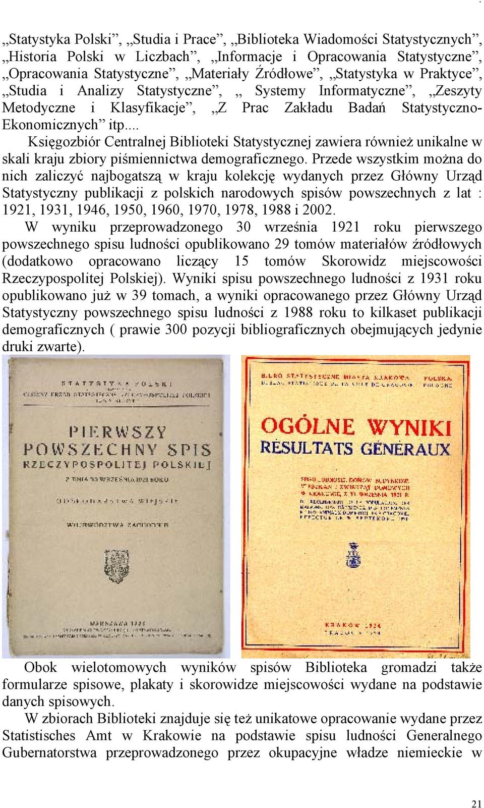 .. Księgozbiór Centralnej Biblioteki Statystycznej zawiera równieŝ unikalne w skali kraju zbiory piśmiennictwa demograficznego.