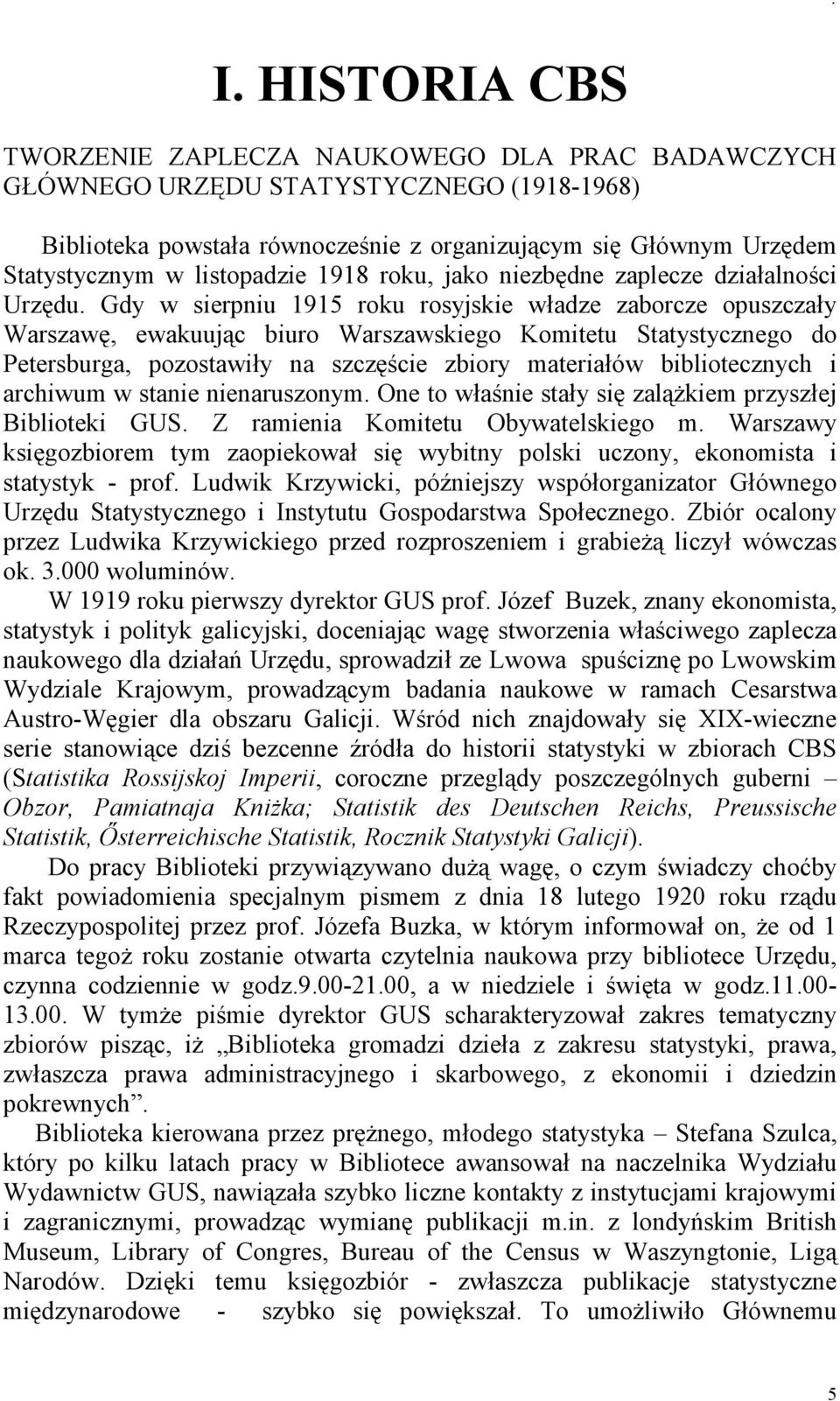 Gdy w sierpniu 1915 roku rosyjskie władze zaborcze opuszczały Warszawę, ewakuując biuro Warszawskiego Komitetu Statystycznego do Petersburga, pozostawiły na szczęście zbiory materiałów bibliotecznych